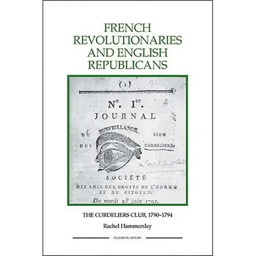 French Revolutionaries and English Republicans: The Cordeliers Club, 1790-1794