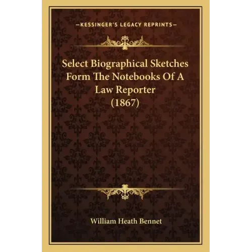 Select Biographical Sketches Form the Notebooks of a Law Reporter (1867)