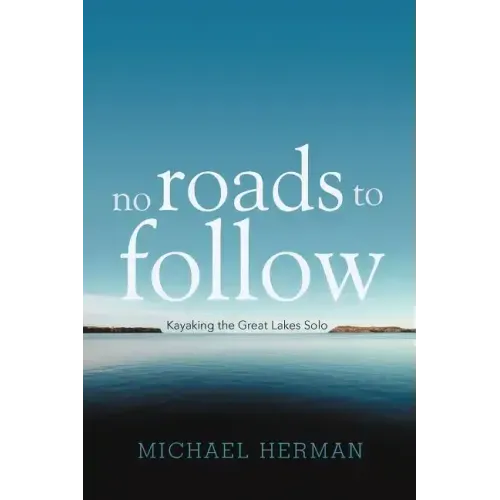 No Roads to Follow: Kayaking the Great Lakes Solo