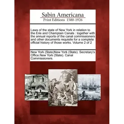 Laws of the state of New York in relation to the Erie and Champlain Canals: together with the annual reports of the canal commissioners and other docu
