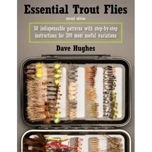 Essential Trout Flies: 50 Indispensable Patterns with Step-By-Step Instructions for 300 Most Useful Variations