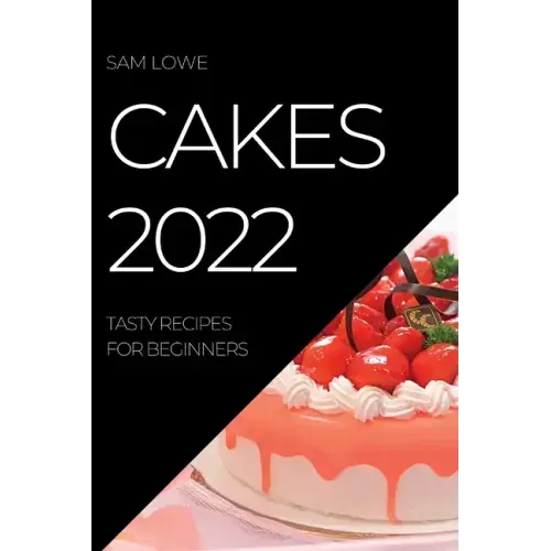 Cakes 2022: Tasty Recipes for Beginners
