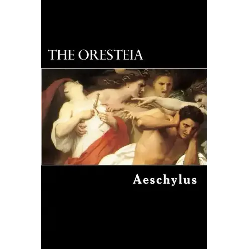 The Oresteia: The Agamemnon, The Libation-Bearers and The Furies
