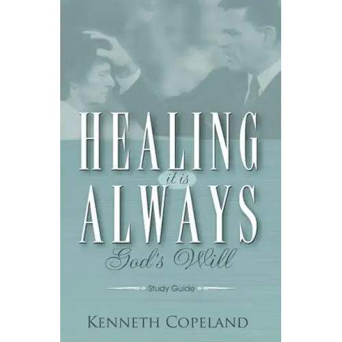 Healing It Is Always God's Will Study Guide