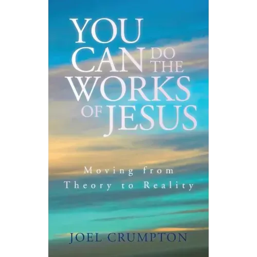 You Can Do the Works of Jesus: Moving from Theory to Reality