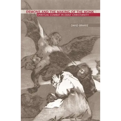 Demons and the Making of the Monk: Spiritual Combat in Early Christianity