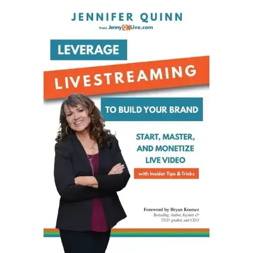 Leverage Livestreaming to Build Your Brand: Start, Master, and Monetize Live Video