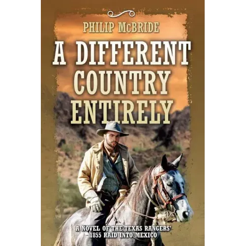 A Different Country Entirely: A Novel of the Texas Rangers' 1855 Raid into Mexico