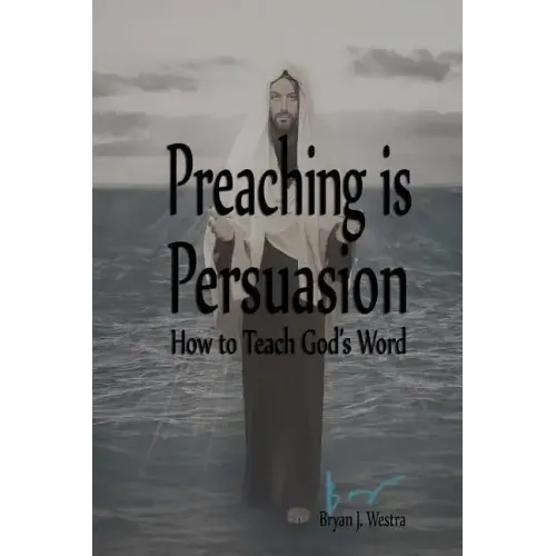 Preaching is Persuasion: How to Teach God's Word