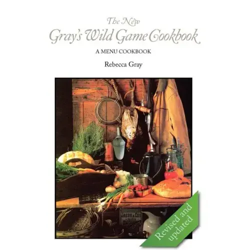 The New Gray's Wild Game Cookbook: A Menu Cookbook