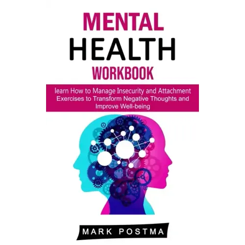 Mental Health Workbook: learn How to Manage Insecurity and Attachment (Exercises to Transform Negative Thoughts and Improve Well-being)