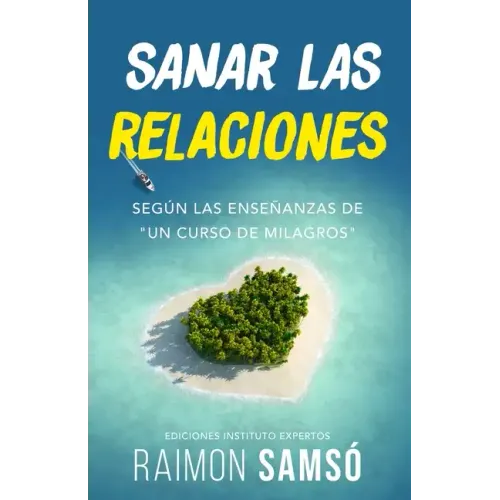 Sanar las relaciones: Según las enseñanzas de "Un Curso de Milagros"