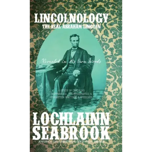 Lincolnology: The Real Abraham Lincoln Revealed in His Own Words