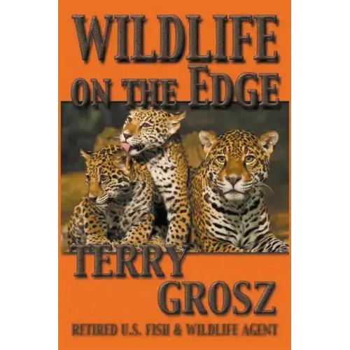 Wildlife on The Edge: Adventures of a Special Agent in the U.S. Fish & Wildlife Service
