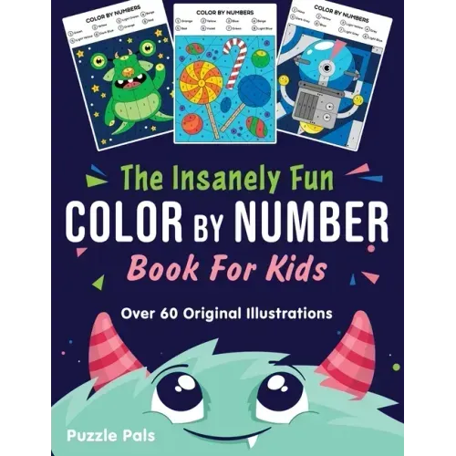 The Insanely Fun Color By Number Book For Kids: Over 60 Original Illustrations with Space, Underwater, Jungle, Food, Monster, and Robot Themes