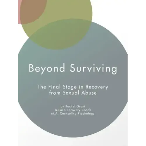 Beyond Surviving: The Final Stage in Recovery from Sexual Abuse