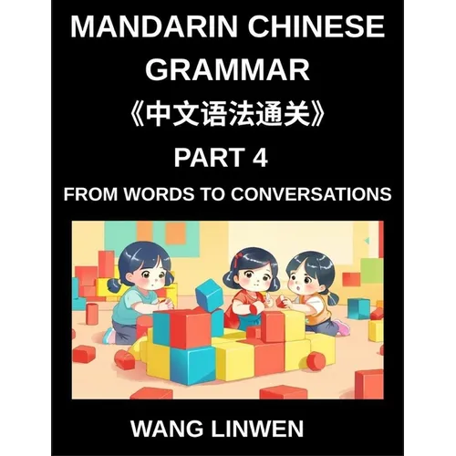 Mandarin Chinese Grammar (Part 4)- From Words to Conversations, From Isolation to Interaction, Building Blocks to Fluent Dialogues with Confidence, Gr