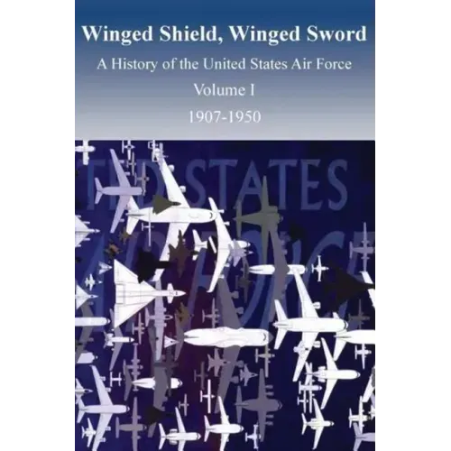 Winged Shield, Winged Sword: A History of the United States Air Force, Volume I, 1907-1950
