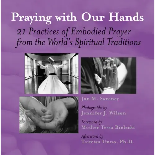 Praying with Our Hands: Twenty-One Practices of Embodied Prayer from the World's Spiritual Traditions