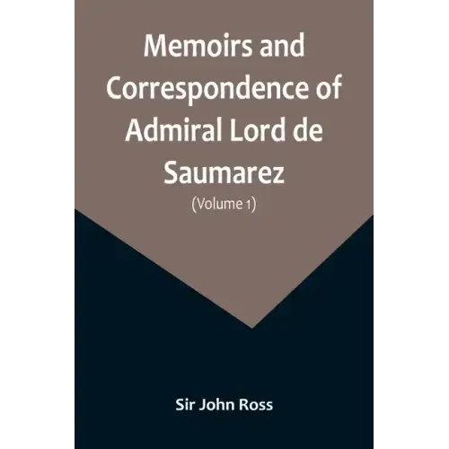 Memoirs and Correspondence of Admiral Lord de Saumarez (Volume I)