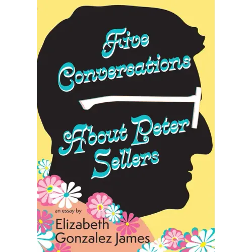 Five Conversations about Peter Sellers: Hybrid Play/Essay