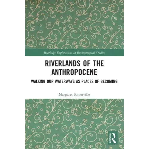 Riverlands of the Anthropocene: Walking Our Waterways as Places of Becoming