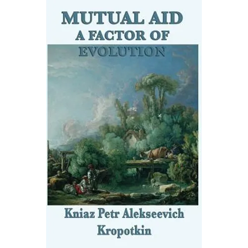 Mutual Aid a Factor of Evolution: A Study of Cooperation in Nature and Human Society