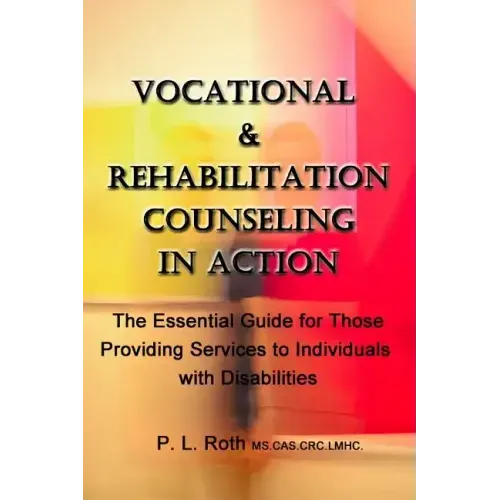 VOCATIONAL & REHABILITATION COUNSELING in ACTION: The Essential Guide for Those Providing Services to Individuals with Disabilities