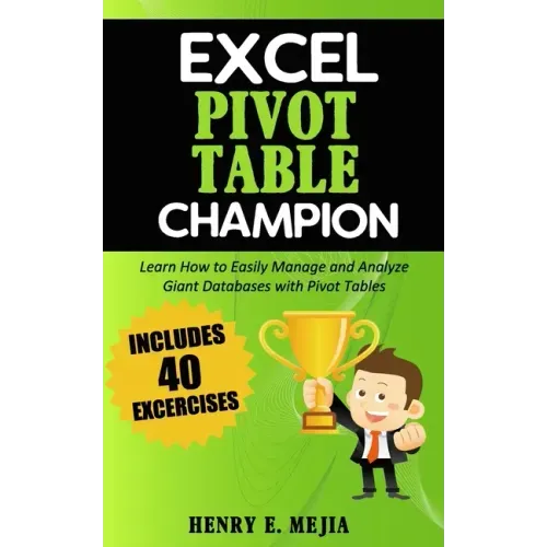 Excel Pivot Table Champion: How to Easily Manage and Analyze Giant Databases with Microsoft Excel Pivot Tables