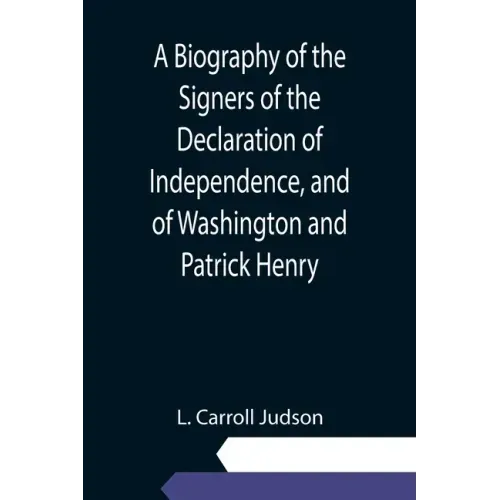 A Biography of the Signers of the Declaration of Independence, and of Washington and Patrick Henry; With an appendix, containing the Constitution of t