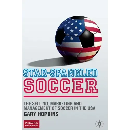 Star-Spangled Soccer: The Selling, Marketing and Management of Soccer in the USA