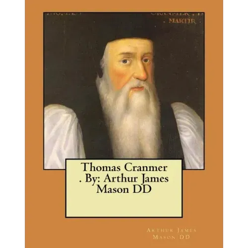 Thomas Cranmer . By: Arthur James Mason DD