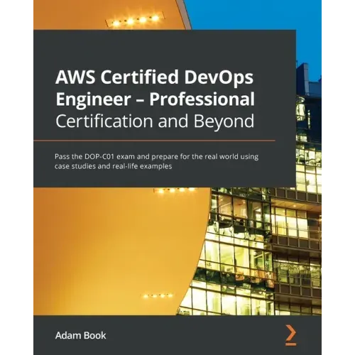 AWS Certified DevOps Engineer - Professional Certification and Beyond: Pass the DOP-C01 exam and prepare for the real world using case studies and rea