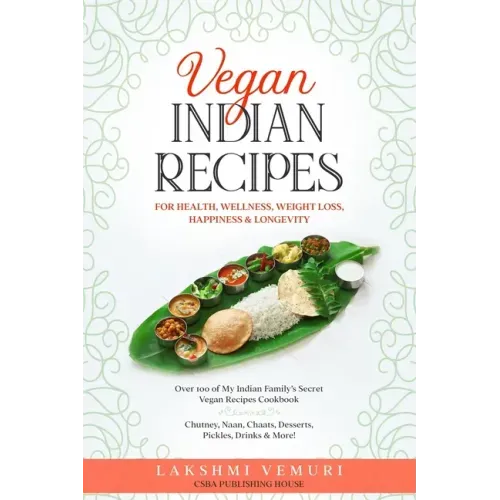 Vegan Indian Recipes for Health, Wellness, Weight Loss, Happiness & Longevity: Over 100 of My Indian Family's Secret Vegan Recipes Cookbook Chutney, N