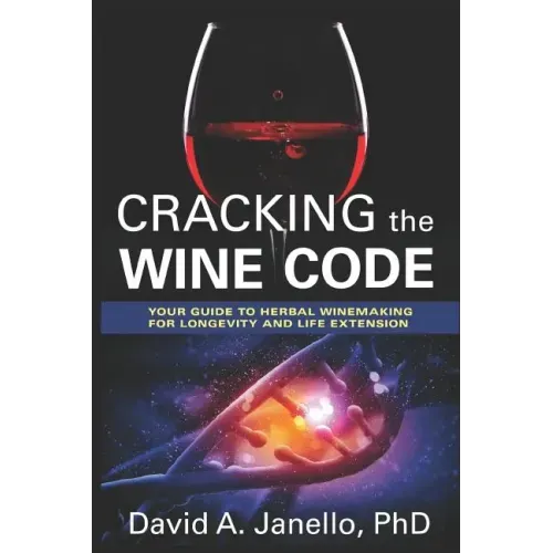 Cracking the Wine Code: Your Guide to Herbal Winemaking for Longevity and Life Extension