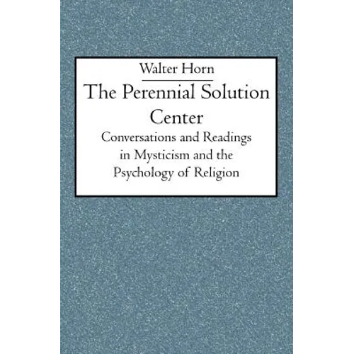 The Perennial Solution Center: Conversations and Readings in Mysticism and the Psychology of Religion