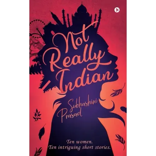 Not Really Indian: Ten women. Ten intriguing short stories.