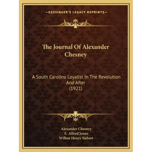 The Journal of Alexander Chesney: A South Carolina Loyalist in the Revolution and After (1921)