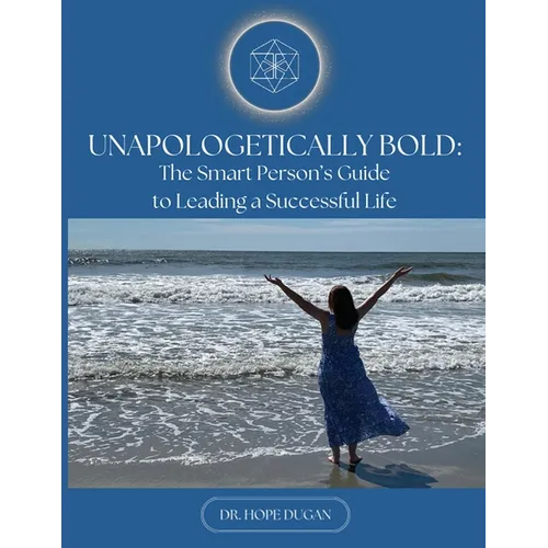 Unapologetically Bold: The Smart Person's Guide to Leading a Successful Life