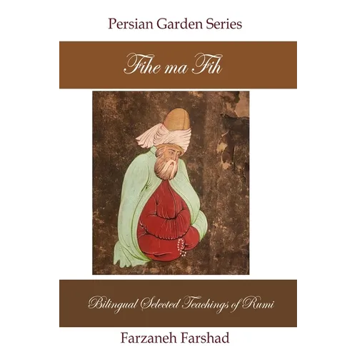 Fihe Ma Fih - Bilingual Selected Teachings of Rumi: Jalal ad-Din Muhammad Rumi