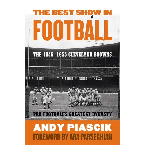 The Best Show in Football: The 1946-1955 Cleveland Browns-Pro Football's Greatest Dynasty