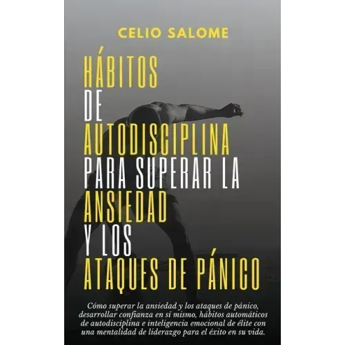 Hábitos de autodisciplina para superar la ansiedad y los ataques de pánico: Cómo superar la ansiedad y los ataques de pánico, desarrollar confianza en