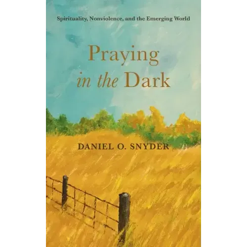 Praying in the Dark: Spirituality, Nonviolence, and the Emerging World