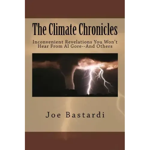 The Climate Chronicles: Inconvenient Revelations You Won't Hear From Al Gore--And Others