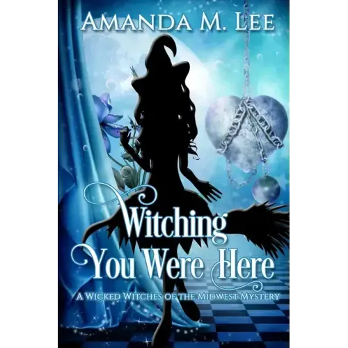 Witching You Were Here: A Wicked Witches of the Midwest Mystery