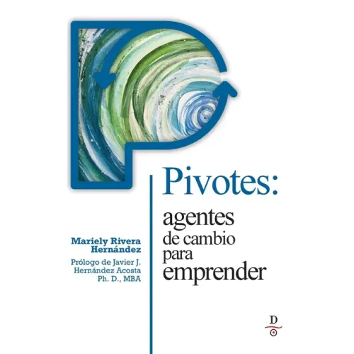 Pivotes: agentes de cambio para emprender (Pivots: Agents of Change Taking Action)
