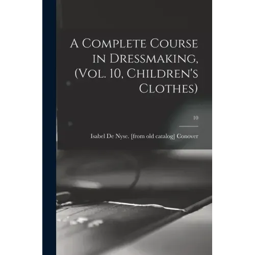 A Complete Course in Dressmaking, (Vol. 10, Children's Clothes); 10