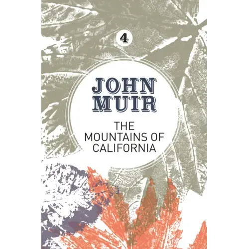 The Mountains of California: An Enthusiastic Nature Diary from the Founder of National Parks
