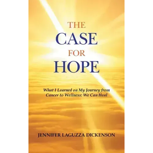 The Case for Hope: What I Learned on My Journey from Cancer to Wellness: We Can Heal