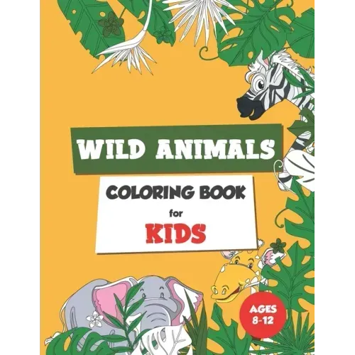 Wild Animals Coloring Book for Kids Ages 8-12: Coloring book for kids